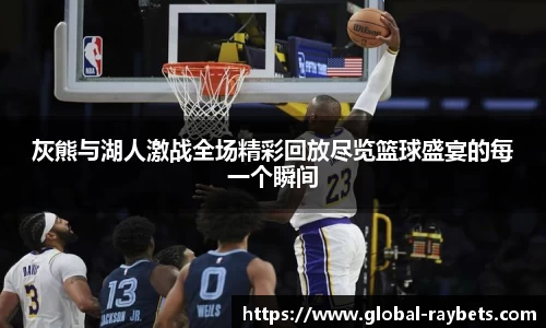 灰熊与湖人激战全场精彩回放尽览篮球盛宴的每一个瞬间