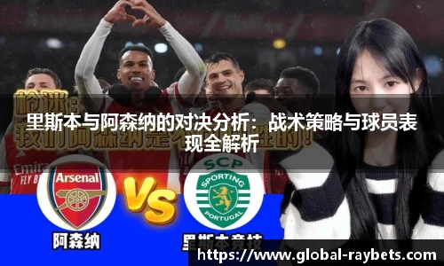 里斯本与阿森纳的对决分析：战术策略与球员表现全解析